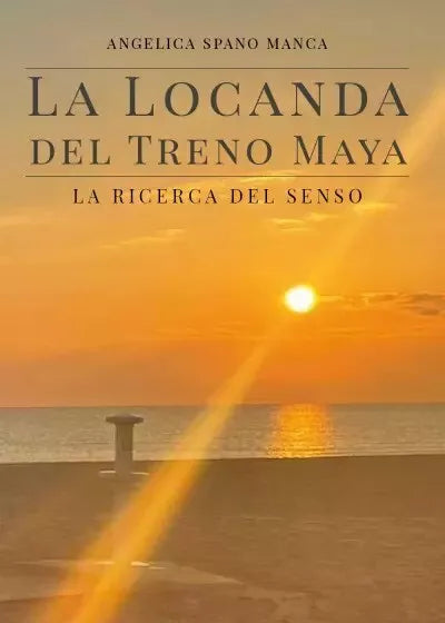 La locanda del Treno Maya La ricerca del senso di Angelica Spano Manca