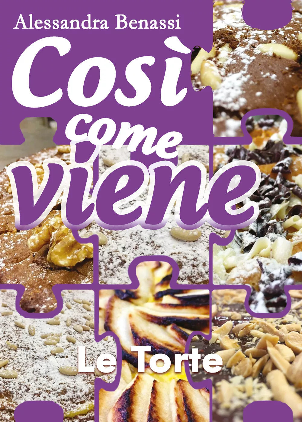 Cosi come viene - LE TORTE - Alessandra Benassi, 2018, Youcanprint