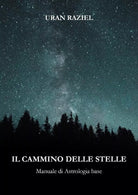 Il cammino delle stelle. Manuale di astrologia base di Uran Raziel, 2021, Youc