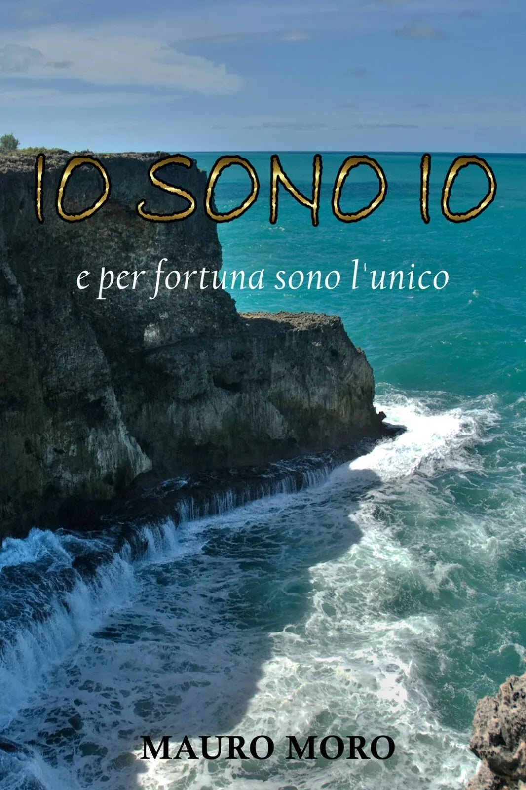Io sono Io..e per fortuna sono l’unico di Mauro Moro, 2017, Youcanprint