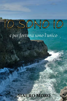Io sono Io..e per fortuna sono l’unico di Mauro Moro, 2017, Youcanprint