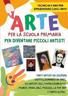 Arte per la Scuola Primaria Attivit ed Idee per diventare piccoli Artisti Edi