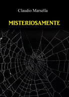 Misteriosamente di Claudio Marsella