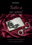 Tutto a 50 anni di Sara Emmi, 2014, Youcanprint