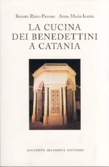 La cucina dei Benedettini a Catania. - [Giuseppe Maimone Editore]