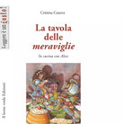 La tavola delle meraviglie In cucina con Alice di Cristina Caneva
