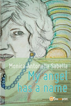 My angel has a name di Monica Antonella Sabella, 2017, Youcanprint