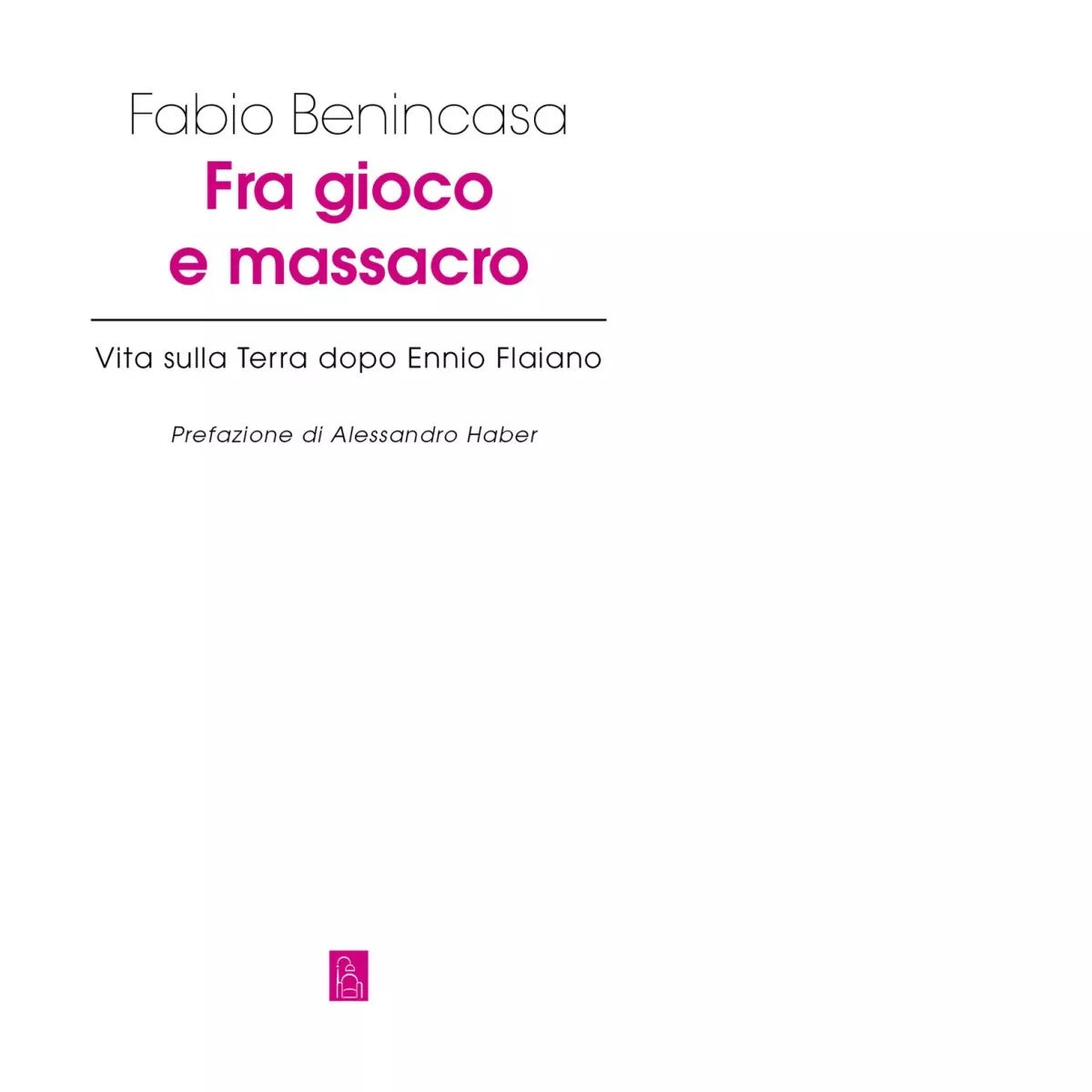 Fra gioco e massacro Vita sulla terra dopo Ennio Flaiano di Fabio Benincasa
