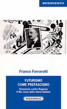 FUTURISMO COME PREFASCISMO di Franco Ferrarotti, Solfanelli Edizioni