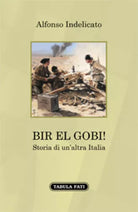 Bir el Gobi! Storia di un’altra Italia di Alfonso Indelicato, 2021, Tabula Fat