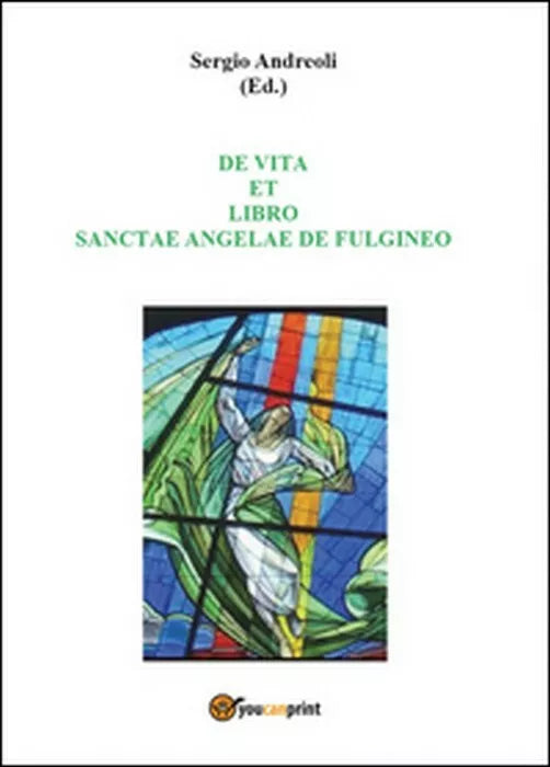 De vita et libro Sanctae Angelae de Fulgineo - Sergio Andreoli, 2014, Youcanpr