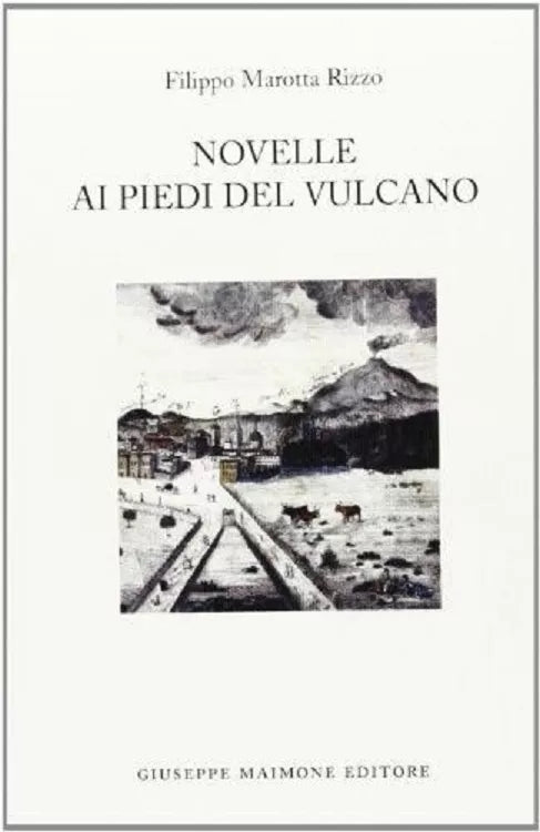 Novelle ai piedi del vulcano	 di Filippo Marotta Rizzo,  2009,  Maimone Editore