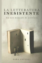 La letteratura inesistente: Un non-manuale di scrittura di Sara Gavioli, 2021,