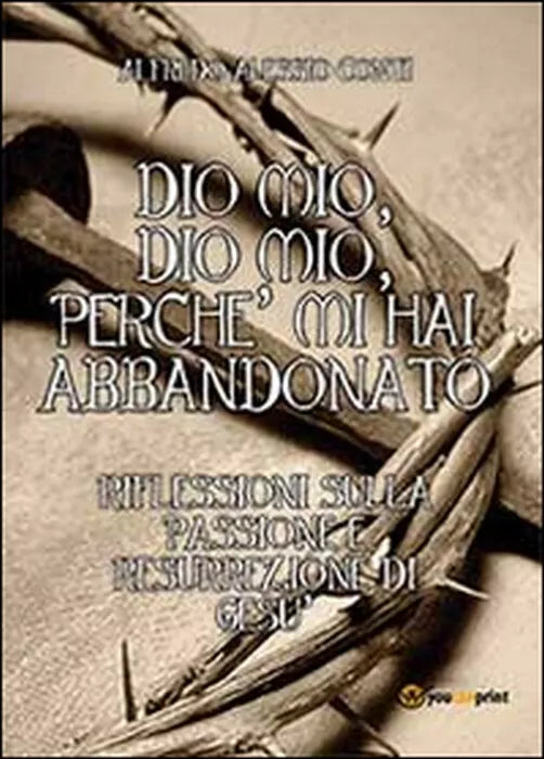 Dio mio, Dio mio, perche mi hai abbandonato - Alfredo A. Conti, 2014, Youcanpr