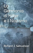 La Germania di Hitler e il Nazismo di Richard J Samuelson, 2021, Independently