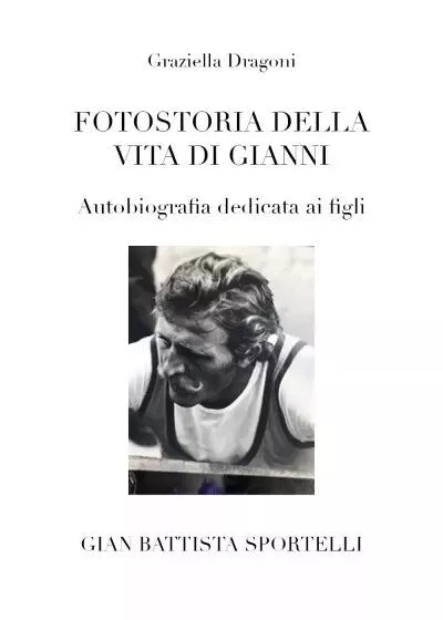 Fotostoria della vita di Gianni Autobiografia dedicata ai figli di Graziella D