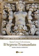 Santa Croce Celestiniana. Il Segreto Tramandato