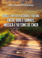 Google, Twitter, Facebook e Youtube, entre 1000 e sonhos, musica e 50 tons ...