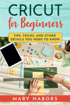 Cricut for beginners. Tips, Tricks, and Other Details You Need to Know di Mary N