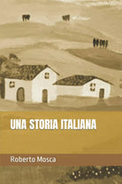 UNA STORIA ITALIANA di Roberto Mosca 2021 Indipendently Published