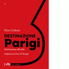 Destinazione Parigi Dal fascismo all esilio di Piero Gobetti