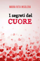 I segreti del cuore di Maria Rita Insolera, 2017, Youcanprint