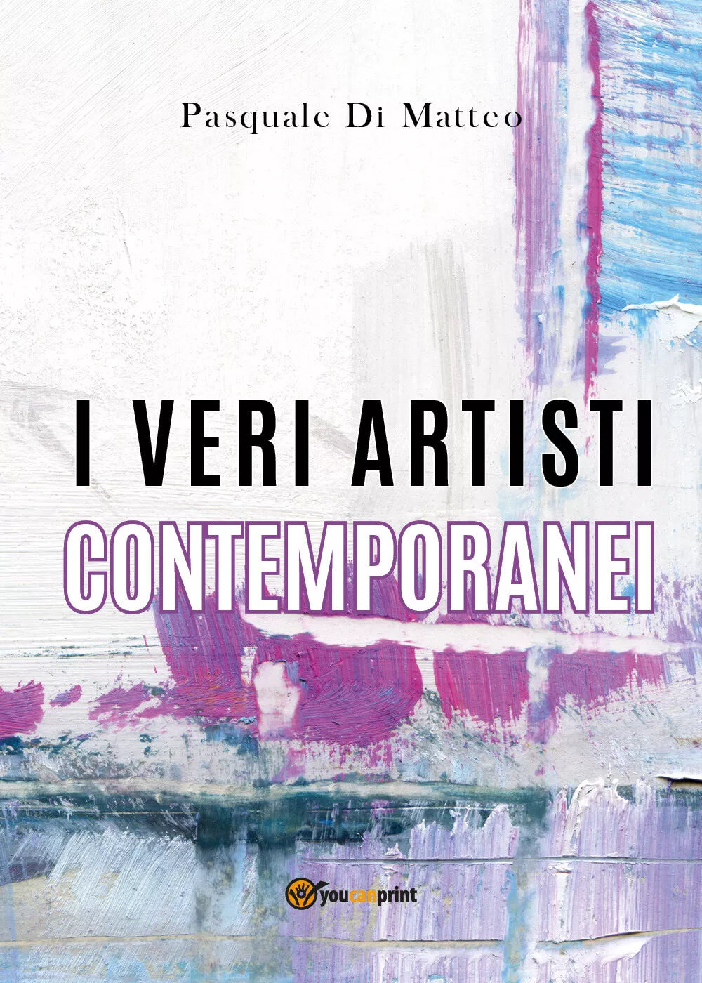 I veri artisti contemporanei. Ediz. illustrata di Pasquale Di Matteo, 2021, Yo