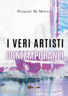 I veri artisti contemporanei. Ediz. illustrata di Pasquale Di Matteo, 2021, Yo
