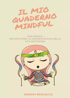 Il mio quaderno Mindful. Esercizi e suggerimenti per applicare la mindfulness ne