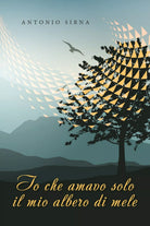 Io che amavo solo il mio albero di mele di Antonio Sirna, 2019, Youcanprint
