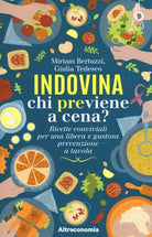 Indovina chi previene a cena Ricette conviviali per una libera e gustosa preven