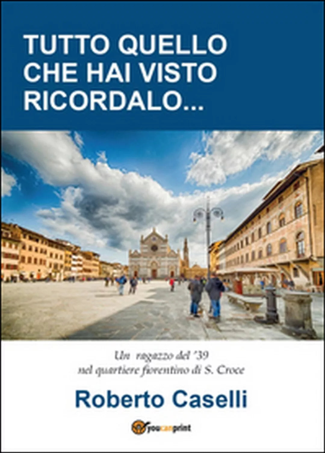 Tutto quello che hai visto ricordalo di Roberto Caselli, 2016, Youcanprint