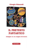 IL PRETESTO FANTASTICO Indagine su un enigma letterario di Giorgio Rimondi