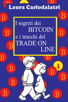 I segreti dei Bitcoin e i trucchi del tradeonline di Laura Carlodalatri, 2021,