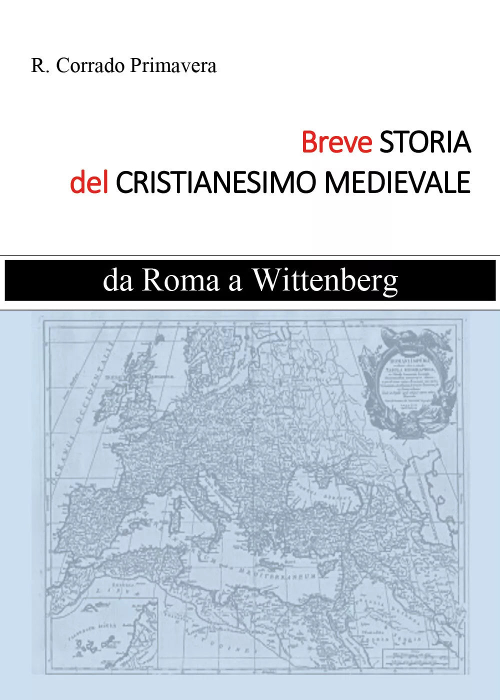 Breve storia del Cristianesimo medievale. Da Roma a Wittenburg di R. Corrado Pri