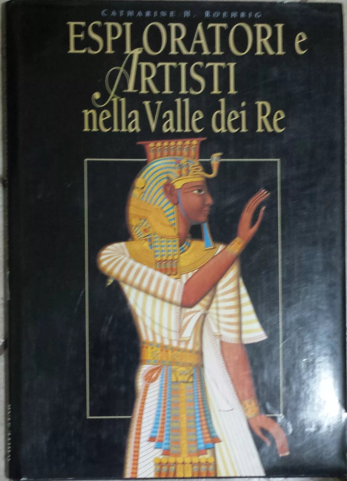 Esplorazioni e Artisti nella Valle dei Re - C. Roehrig - White Star - 2002 - G