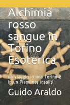 Alchimia rosso sangue in Torino Esoterica: Un viaggio in una Torino e in un Piem