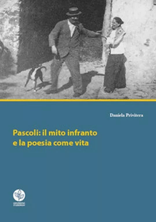 Pascoli: il mito infranto e la poesia come vita di Daniela Privitera, 2018, U