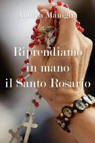 Riprendiamo in mano il Santo Rosario di Andrea Maniglia, 2018, Youcanprint