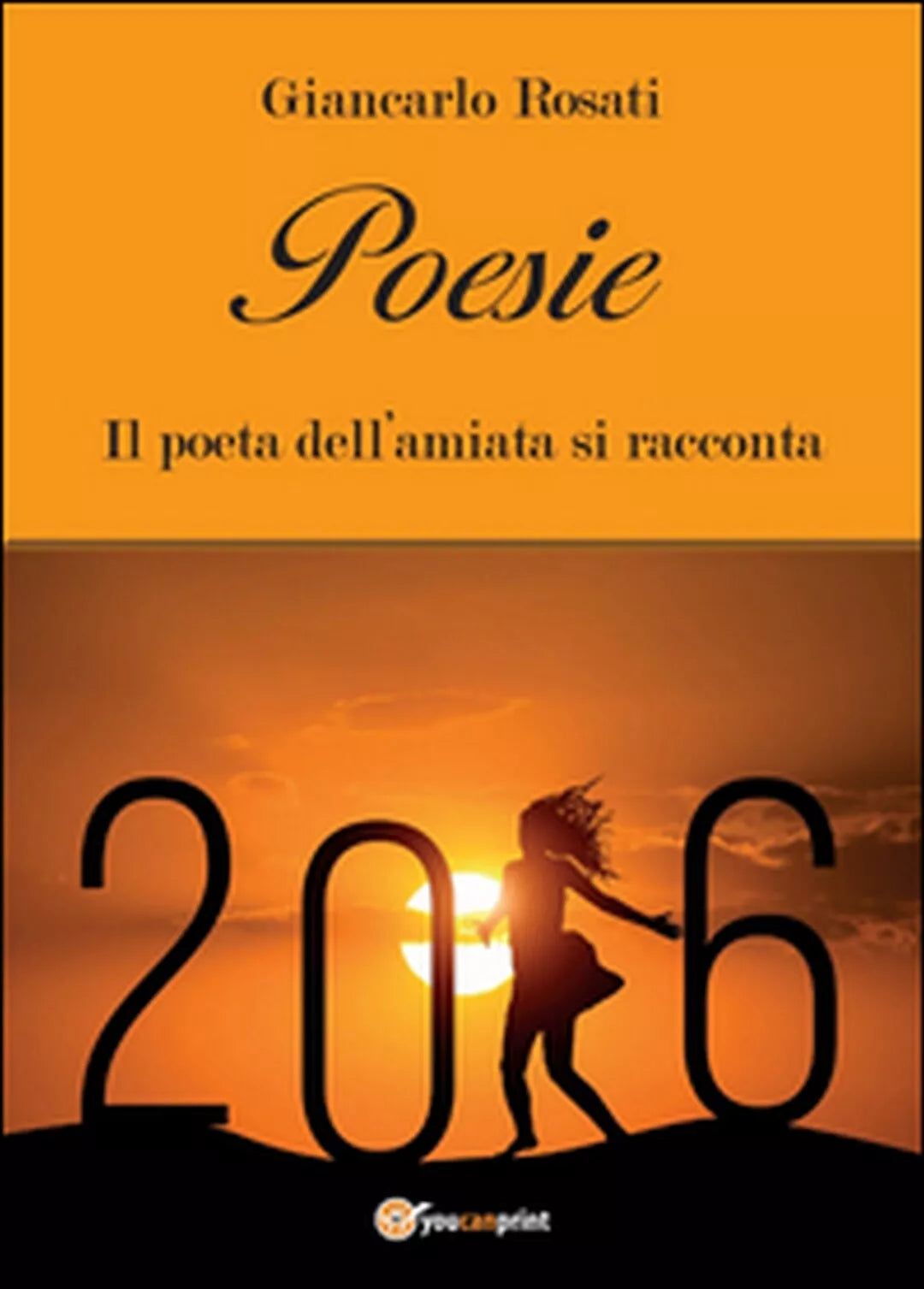 Poesie. Il poeta dell’Amiata si racconta, Giancarlo Rosati, 2015, Youcanprint