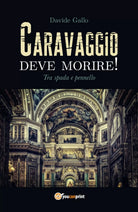 Caravaggio deve morire! Tra spada e pennello, Davide Gallo, 2018, Youcanprint