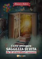 Come attingere saggezza di vita da 35 straordinari racconti, Bianca Rifici