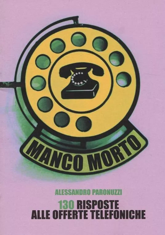 Manco morto 130 risposte alle offerte telefoniche di Alessandro Paronuzzi