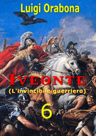 Iveonte L’invincibile guerriero . Vol. 6 di Luigi Orabona, 2019, Youcanprint