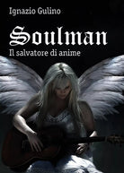 Soulman - Il salvatore di anime di Ignazio Gulino, 2018, Youcanprint