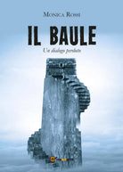 Il Baule Un Dialogo Perduto di Monica Rossi, 2016, Youcanprint