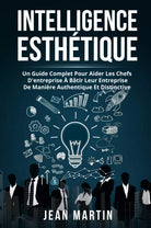 Intelligence esth tique UN GUIDE COMPLET POUR AIDER LES CHEFS D ENTREPRISE B