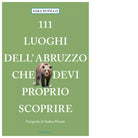 111 luoghi dell Abruzzo che devi proprio scoprire di Sara Pupillo