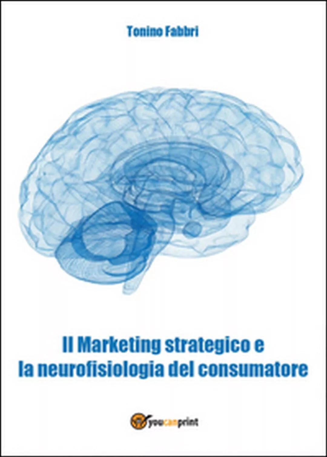 Il marketing strategico e la neurologia del consumatore di Tonino Fabbri, 2015