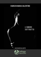 L’amore sottratto. I due colori della notte di Fabrizio Maria Valentino, 2021,